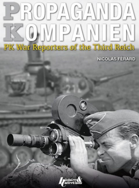 Propaganda Kompanien : PK War Reporters of the Third Reich, Hardback Book