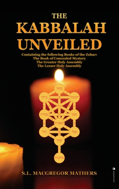 The Kabbalah Unveiled : Containing the following Books of the Zohar: The Book of Concealed Mystery; The Greater Holy Assembly; The Lesser Holy Assembly, Hardback Book