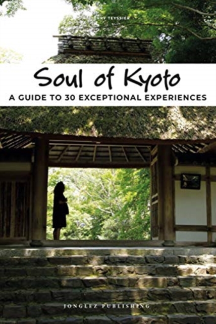 Soul of Kyoto : A Guide to 30 Exceptional Experiences, Paperback / softback Book