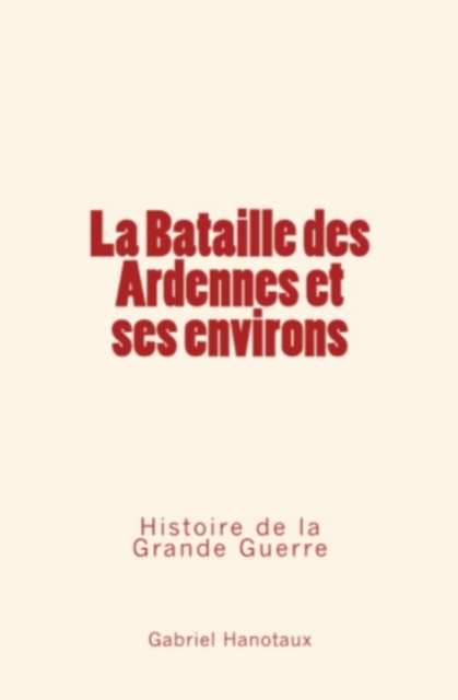 La Bataille des Ardennes et ses environs - Histoire de la Grande Guerre, EPUB eBook