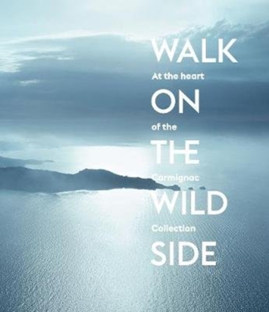 Walk on the Wild Side : At the heart of the Carmignac Collection, Hardback Book
