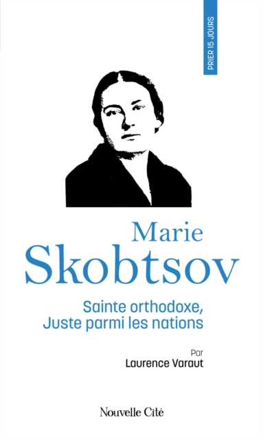 Prier 15 jours avec Marie Skobtsov : Sainte orthodoxe, juste parmi les nations, EPUB eBook