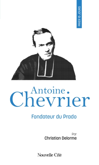 Prier 15 jours avec Antoine Chevrier, EPUB eBook