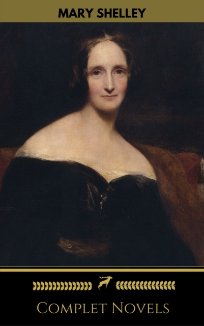 Mary Shelley: Complete Novels (Golden Deer Classics), EPUB eBook