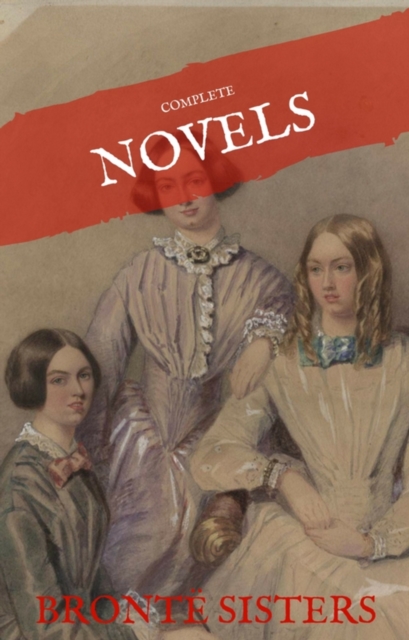 The Bronte Sisters: The Complete Novels (House of Classics), EPUB eBook