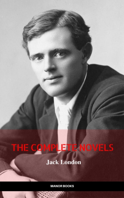 Jack London: The Complete Novels (Manor Books) (The Greatest Writers of All Time), EPUB eBook