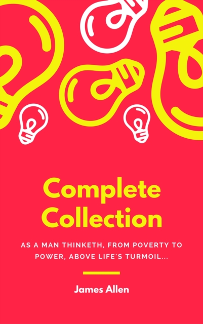 JAMES ALLEN 21 BOOKS: COMPLETE PREMIUM COLLECTION. As A Man Thinketh, The Path Of Prosperity, The Way Of Peace, All These Things Added, Byways Of Blessedness, ... more... (Timeless Wisdom Colleciton B, EPUB eBook