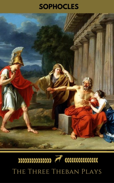 The Three Theban Plays: Antigone; Oedipus the King; Oedipus at Colonus, EPUB eBook