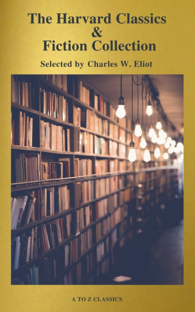 The Complete Harvard Classics and Shelf of Fiction (A to Z Classics), EPUB eBook