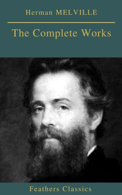 Herman MELVILLE : The Complete Works (Feathers Classics), EPUB eBook