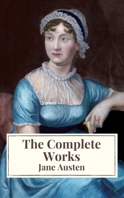 The Complete Works of Jane Austen: Sense and Sensibility, Pride and Prejudice, Mansfield Park, Emma, Northanger Abbey, Persuasion, Lady ... Sandition, and the Complete Juvenilia, EPUB eBook