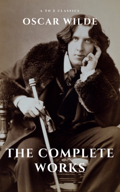 Oscar Wilde: The Complete Works (A to Z Classics), EPUB eBook