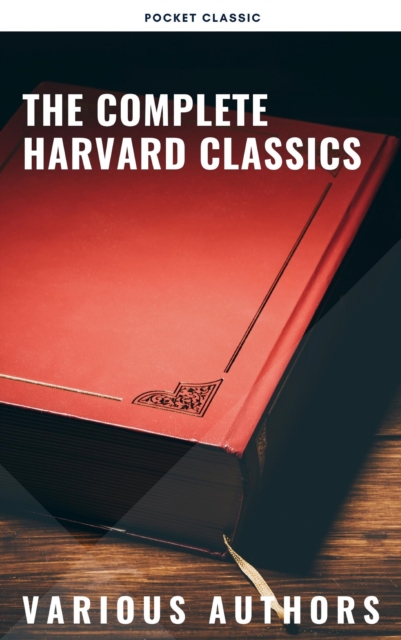 The Complete Harvard Classics 2022 Edition - ALL 71 Volumes : The Five Foot Shelf & The Shelf of Fiction, EPUB eBook