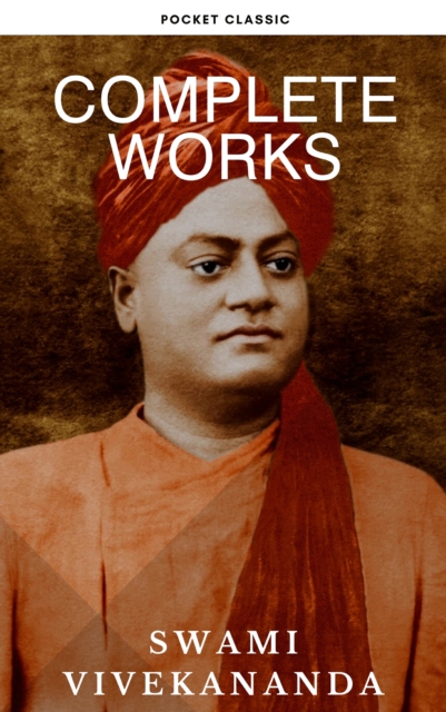 Complete Works of Swami Vivekananda: Timeless Wisdom for Spiritual Growth and Transformation, EPUB eBook