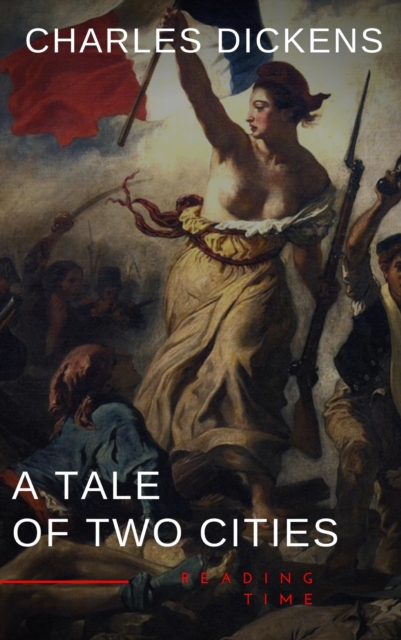 A Tale of Two Cities by Charles Dickens - A Gripping Novel of Love, Sacrifice, and Redemption Amidst the Turmoil of the French Revolution, EPUB eBook