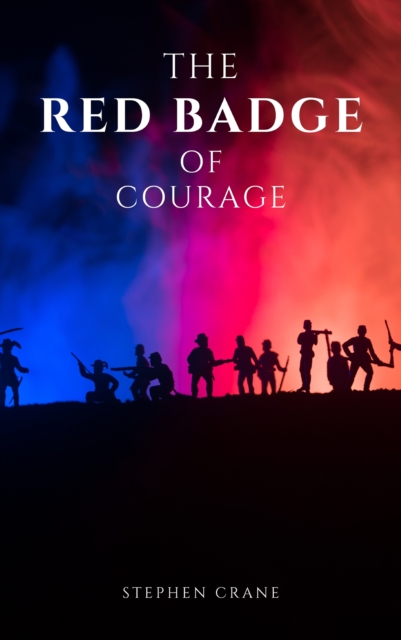 The Red Badge of Courage by Stephen Crane - A Gripping Tale of Courage, Fear, and the Human Experience in the Face of War, EPUB eBook