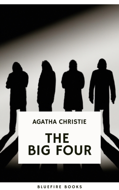 The Big Four: A Classic Detective eBook Replete with International Intrigue : Hercule Poirot series Book 5, EPUB eBook