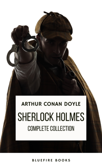 Sherlock Holmes: The Complete Collection - A Timeless Masterpiece, EPUB eBook