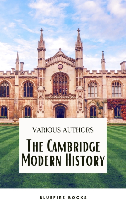 The Cambridge Modern History Collection: A Comprehensive Journey through Renaissance to the Age of Louis XIV, EPUB eBook