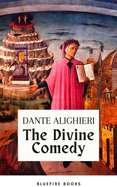 The Divine Comedy (Translated by Henry Wadsworth Longfellow with Active TOC, Free Audiobook) : Dante's Masterpiece - A Journey Through the Afterlife, EPUB eBook