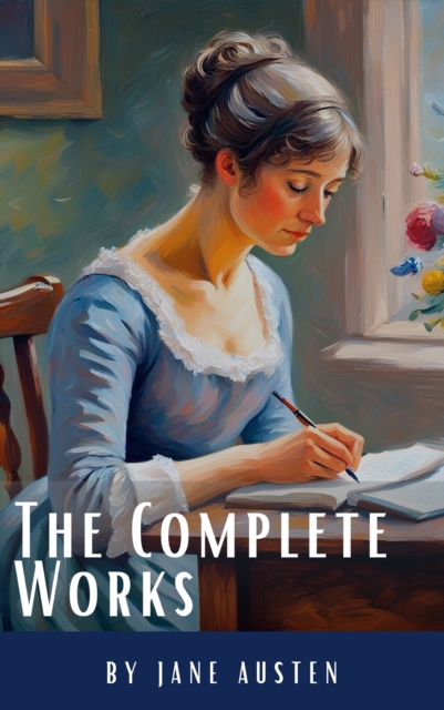 The Complete Works of Jane Austen: (In One Volume) Sense and Sensibility, Pride and Prejudice, Mansfield Park, Emma, Northanger Abbey, Persuasion, Lady ... Sandition, and the Complete Juvenilia, EPUB eBook
