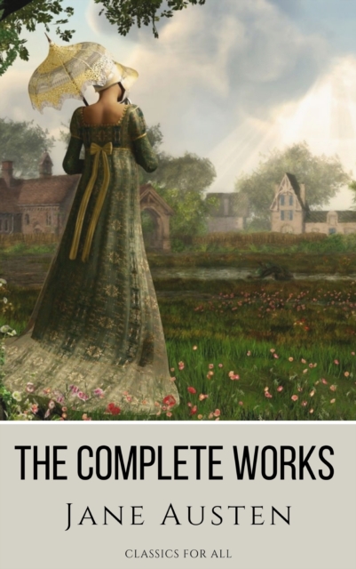 The Complete Works of Jane Austen: (In One Volume) Sense and Sensibility, Pride and Prejudice, Mansfield Park, Emma, Northanger Abbey, Persuasion, Lady ... Sandition, and the Complete Juvenilia, EPUB eBook