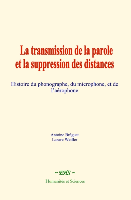La transmission de la parole et la suppression des distances : Histoire du phonographe, du microphone, et de l'aerophone, EPUB eBook