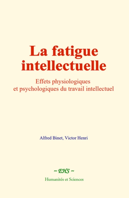 La fatigue intellectuelle : Effets physiologiques et psychologiques du travail intellectuel, EPUB eBook