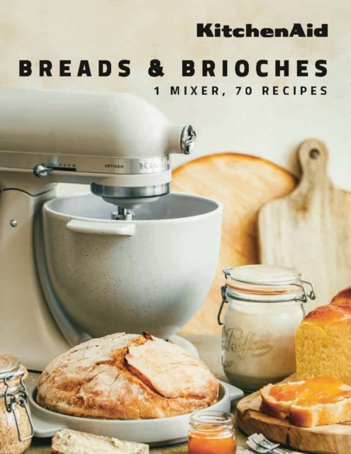 KitchenAid: Breads & Brioches : 1 Mixer, 70 Recipes, Hardback Book