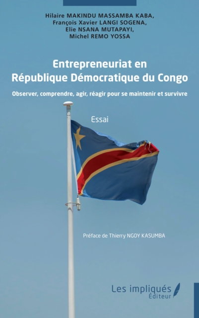 Entrepreneuriat en  Republique Democratique du Congo : Observer, comprendre, agir, reagir pour se maintenir et survivre, PDF eBook
