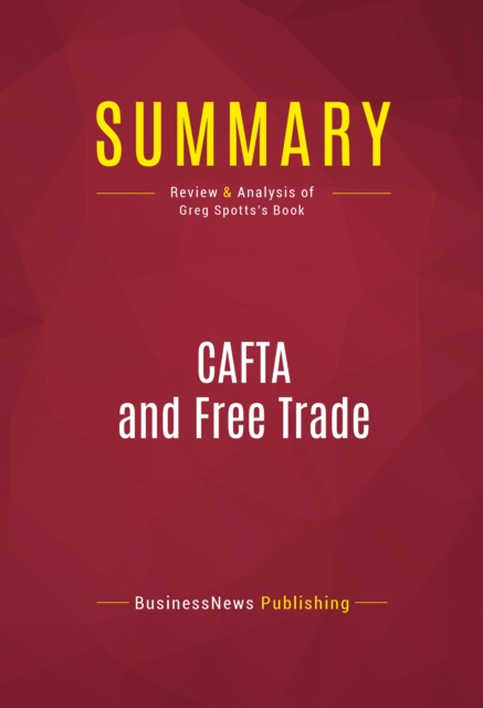 Summary: CAFTA and Free Trade : Review and Analysis of Greg Spotts's Book, EPUB eBook