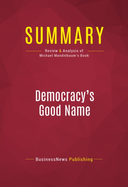 Summary: Democracy's Good Name : Review and Analysis of Michael Mandelbaum's Book, EPUB eBook