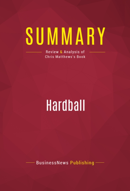 Summary: Hardball : Review and Analysis of Chris Matthews's Book, EPUB eBook