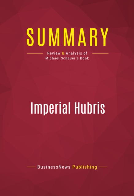 Summary: Imperial Hubris : Review and Analysis of Michael Scheuer's Book, EPUB eBook