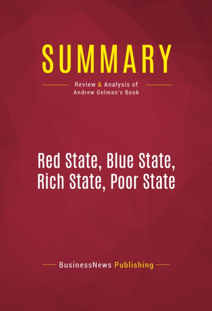 Summary: Red State, Blue State, Rich State, Poor State : Review and Analysis of Andrew Gelman's Book, EPUB eBook