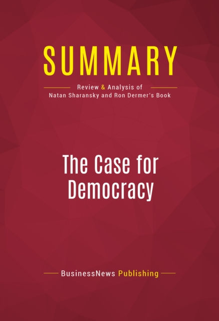Summary: The Case for Democracy : Review and Analysis of Natan Sharansky and Ron Dermer's Book, EPUB eBook