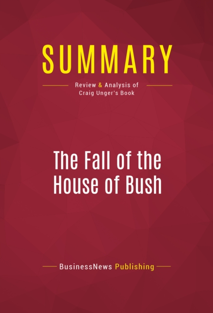 Summary: The Fall of the House of Bush : Review and Analysis of Craig Unger's Book, EPUB eBook