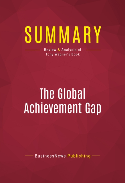 Summary: The Global Achievement Gap : Review and Analysis of Tony Wagner's Book, EPUB eBook