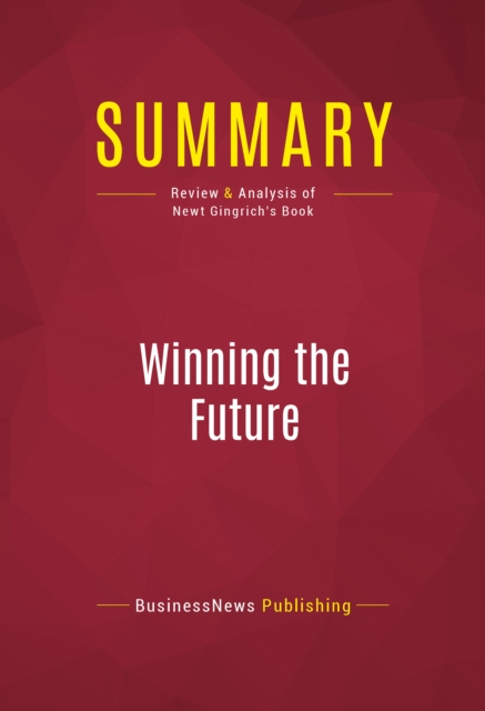 Summary: Winning the Future : Review and Analysis of Newt Gingrich's Book, EPUB eBook