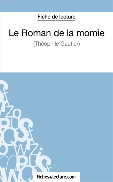 Le Roman de la momie de Theophile Gautier (Fiche de lecture) : Analyse complete de l'oeuvre, EPUB eBook