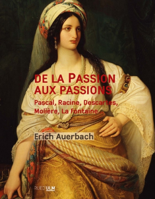 De la Passion aux passions : Pascal, Racine, Descartes, Moliere, La Fontaine..., EPUB eBook