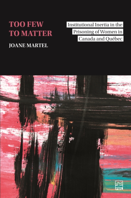 Too Few to Matter : Institutional Inertia in the Prisoning of Women in Canada and Quebec, PDF eBook