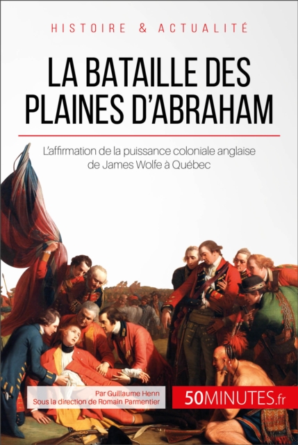 La bataille des plaines d'Abraham : L'affirmation de la puissance coloniale anglaise de James Wolfe a Quebec, EPUB eBook
