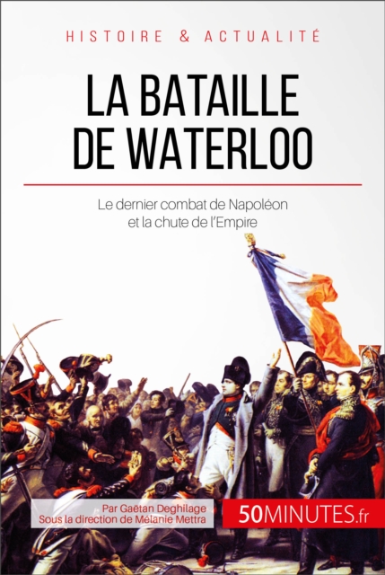La bataille de Waterloo : Le dernier combat de Napoleon et la chute de l'Empire, EPUB eBook