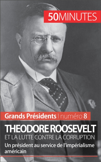 Theodore Roosevelt et la lutte contre la corruption : Un president au service de l'imperialisme americain, EPUB eBook