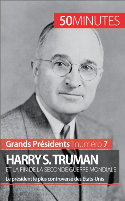 Harry S. Truman et la fin de la Seconde Guerre mondiale : Le president le plus controverse des Etats-Unis, EPUB eBook