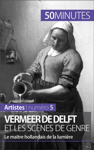 Vermeer de Delft et les scenes de genre : Le maitre hollandais de la lumiere, EPUB eBook