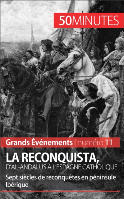 La Reconquista, d'al-Andalus a l'Espagne catholique : Sept siecles de reconquetes en peninsule Iberique, EPUB eBook