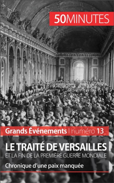 Le traite de Versailles et la fin de la Premiere Guerre mondiale : Chronique d'une paix manquee, EPUB eBook