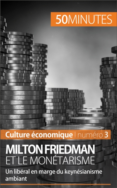 Milton Friedman et le monetarisme : Un liberal en marge du keynesianisme ambiant, EPUB eBook